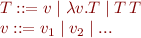 \begin{equation*}\begin{array}{l}
  T ::= v \mid \lambda v.T \mid T\, T \\
  v ::= v_1 \mid v_2 \mid ...
\end{array}\end{equation*}