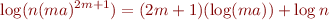 \begin{equation*}
   \log (n(ma)^{2m+1}) = (2m+1) (\log(ma)) + \log n
\end{equation*}