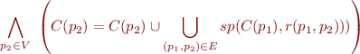 \begin{equation*}
  \bigwedge_{p_2 \in V}\ \left( C(p_2) = C(p_2) \cup \bigcup_{(p_1,p_2) \in E} sp(C(p_1),r(p_1,p_2))) \right)
\end{equation*}