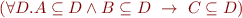 \begin{equation*}
\begin{array}{l}
    (\forall D.
     A \subseteq D \land B \subseteq D\ \rightarrow\ C \subseteq D)
\end{array}
\end{equation*}