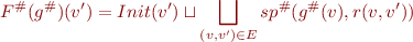 \begin{equation*}
   F^{\#}(g^{\#})(v') = Init(v') \sqcup \bigsqcup_{(v,v') \in E} 
     sp^{\#}(g^{\#}(v),r(v,v'))
\end{equation*}