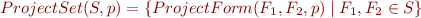 \begin{equation*}
   ProjectSet(S,p) = \{ ProjectForm(F_1,F_2,p) \mid F_1,F_2 \in S \}
\end{equation*}