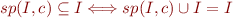 $sp(I,c) \subseteq I \Longleftrightarrow sp(I,c) \cup I = I$