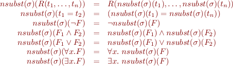 \begin{equation*}\begin{array}{rcl}
  nsubst(\sigma)(R(t_1,\ldots,t_n)) &=& R(nsubst(\sigma)(t_1),\ldots,nsubst(\sigma)(t_n)) \\
  nsubst(\sigma)(t_1 = t_2) &=& (nsubst(\sigma)(t_1) = nsubst(\sigma)(t_n)) \\
  nsubst(\sigma)(\lnot F) &=& \neg nsubst(\sigma)(F) \\
  nsubst(\sigma)(F_1 \land F_2) &=& nsubst(\sigma)(F_1) \wedge nsubst(\sigma)(F_2) \\
  nsubst(\sigma)(F_1 \lor F_2) &=& nsubst(\sigma)(F_1) \vee nsubst(\sigma)(F_2) \\
  nsubst(\sigma)(\forall x.F) &=& \forall x.\ nsubst(\sigma)(F)\\
  nsubst(\sigma)(\exists x.F) &=& \exists x.\ nsubst(\sigma)(F)
\end{array}
\end{equation*}