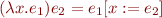 \begin{equation*}
  (\lambda x. e_1) e_2 = e_1[x:=e_2]
\end{equation*}