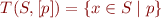 \begin{equation*}
   T(S, [p]) = \{ x \in S \mid p \}
\end{equation*}