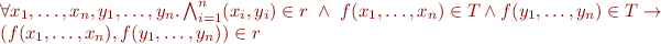 \begin{equation*}
\begin{array}{l}
   \forall x_1,\ldots,x_n,y_1,\ldots,y_n. \bigwedge_{i=1}^n (x_i,y_i) \in r\ \land \ f(x_1,\ldots,x_n) \in T \land f(y_1,\ldots,y_n) \in T  \rightarrow \\ 
    (f(x_1,\ldots,x_n),f(y_1,\ldots,y_n)) \in r
\end{equation*}