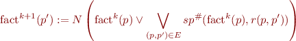 \begin{equation*}
  \mbox{fact}^{k+1}(p') := N\left(\mbox{fact}^k(p) \vee \bigvee_{(p,p') \in E} sp^{\#}(\mbox{fact}^k(p),r(p,p'))\right)
\end{equation*}