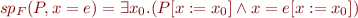 \begin{equation*}
   sp_F(P, x = e) = \exists x_0.(P[x:=x_0] \land x=e[x:=x_0])
\end{equation*}