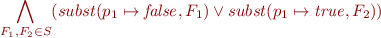 \begin{equation*}
    \bigwedge_{F_1,F_2 \in S} 
     (subst(p_1 \mapsto {\it false},F_1) \lor
      subst(p_1 \mapsto {\it true},F_2))
\end{equation*}