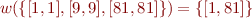 \begin{equation*}
  w(\{ [1,1], [9,9], [81,81] \}) = \{ [1,81] \}
\end{equation*}