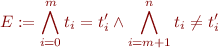 \begin{equation*}
   E := \bigwedge_{i = 0}^m t_i = t_i^\prime \wedge \bigwedge_{i = m+1}^n t_i \neq t_i^\prime
\end{equation*}