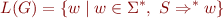 \begin{equation*}
  L(G) = \{ w \mid w \in \Sigma^*, \ S \Rightarrow^* w \}
\end{equation*}