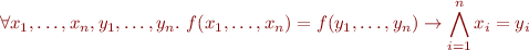 \begin{equation*}
   \forall x_1,\ldots,x_n,y_1,\ldots,y_n.\ f(x_1,\ldots,x_n)=f(y_1,\ldots,y_n) \rightarrow \bigwedge_{i=1}^n x_i=y_i
\end{equation*}