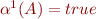 $\alpha^1(A) = true$