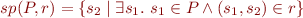 \begin{equation*}
  sp(P,r) = \{ s_2 \mid \exists s_1.\ s_1 \in P \land (s_1,s_2) \in r \}
\end{equation*}