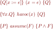\begin{equation*}\begin{array}{l}
    \{Q[x:=e]\}\ (x=e)\ \{Q\} \\ 
    \ \\
    \{\forall x.Q\}\ {\it havoc}(x)\ \{Q\} \\
    \ \\
     \{P\}\ assume(F)\ \{P \land F\}
\end{array}
\end{equation*}