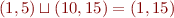 $(1,5) \sqcup (10,15) = (1,15)$