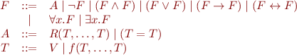 \begin{equation*}
\begin{array}{rcl}
    F &::=& A \mid \lnot F \mid (F \land F) \mid (F \lor F) \mid (F \rightarrow F) \mid (F \leftrightarrow F) \\
      & \mid & \forall x.F \mid \exists x.F \\
    A & ::= & R(T,\ldots,T) \mid (T = T) \\
    T & ::= & V \mid f(T,\ldots,T)  
\end{array}
\end{equation*}