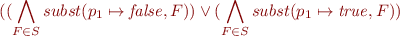 \begin{equation*}
    ((\bigwedge_{F \in S} subst(p_1 \mapsto {\it false},F)) \lor
    (\bigwedge_{F \in S} subst(p_1 \mapsto {\it true},F))
\end{equation*}