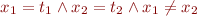 \begin{equation*}
   x_1 = t_1 \land x_2 = t_2 \land x_1 \neq x_2
\end{equation*}