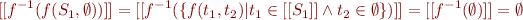 \begin{equation*} [[f^{-1}(f(S_1, \emptyset))]] = [[f^{-1}(\lbrace f(t_1, t_2) | t_1 \in [[S_1]] \wedge t_2 \in \emptyset \rbrace)]] = [[f^{-1}(\emptyset)]] = \emptyset \end{equation*}