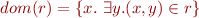 \begin{equation*}
    dom(r) = \{ x.\ \exists y. (x,y) \in r \}
\end{equation*}