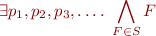 \begin{equation*}
  \exists p_1,p_2,p_3,\ldots.\ \bigwedge_{F \in S} F
\end{equation*}