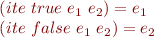 \begin{equation*}\begin{array}{l}
   (ite\ true\ e_1\ e_2) = e_1 \\
   (ite\ false\ e_1\ e_2) = e_2 \\
\end{array}
\end{equation*}