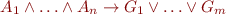 \begin{equation*}
    A_1 \land \ldots \land A_n \rightarrow G_1 \lor \ldots \lor G_m
\end{equation*}