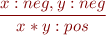 \begin{equation*}
\frac{x:neg, y:neg}
     {x*y : pos}
\end{equation*}