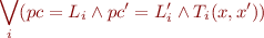 \begin{equation*}
    \bigvee_i (pc=L_i \land pc'=L'_i \land T_i(x,x'))
\end{equation*}