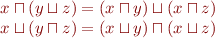 \begin{equation*}
\begin{array}{l}
    x \sqcap (y \sqcup z) = (x \sqcap y) \sqcup (x \sqcap z) \\
    x \sqcup (y \sqcap z) = (x \sqcup y) \sqcap (x \sqcup z)
\end{array}
\end{equation*}