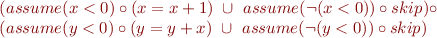 \begin{equation*}
\begin{array}{l}
(assume(x<0) \circ (x = x+1)\ \cup\ assume (\lnot (x<0)) \circ skip) \circ \\
(assume(y<0) \circ (y = y+x)\ \cup\ assume(\lnot(y<0)) \circ skip)
\end{array}
\end{equation*}