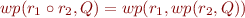 \begin{equation*}
     wp(r_1 \circ r_2, Q) = wp(r_1, wp(r_2, Q))
\end{equation*}