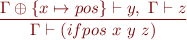 \begin{equation*}
\frac{\Gamma \oplus \{x \mapsto pos\} \vdash y,\ \Gamma \vdash z}
     {\Gamma \vdash (ifpos\ x\ y\ z)}
\end{equation*}