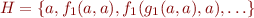 \begin{equation*} H = \lbrace a, f_1(a, a), f_1(g_1(a, a), a), \ldots \rbrace \end{equation*}