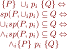 \begin{equation*}
\begin{array}{1}
\{P\}\ \cup_i p_i\ \{Q\} \Leftrightarrow \\
sp(P, \cup_i p_i) \subseteq Q \Leftrightarrow \\
\cup_i sp(P, p_i) \subseteq Q \Leftrightarrow \\
\wedge_i sp(P,p_i) \subseteq Q \Leftrightarrow \\
\wedge_i \{P\}\ p_i\ \{Q\}
\end{array}
\end{equation*}