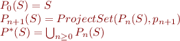 \begin{equation*}\begin{array}{l}
   P_0(S) = S \\
   P_{n+1}(S) = ProjectSet(P_n(S),p_{n+1}) \\
   P^*(S) = \bigcup_{n \geq 0} P_n(S)
\end{array}\end{equation*}