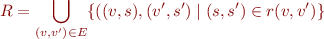 \begin{equation*}
    R = \bigcup_{(v,v') \in E} \{ ((v,s),(v',s') \mid (s,s') \in r(v,v') \}
\end{equation*}