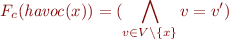 \begin{equation*}
   F_c({\it havoc}(x)) = (\bigwedge_{v \in V \setminus\{x\}} v=v')
\end{equation*}