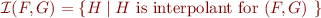 \begin{equation*}
   {\cal I}(F,G) = \{ H \mid H \mbox{ is interpolant for $(F,G)$ \}
\end{equation*}