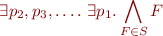 \begin{equation*}
  \exists p_2,p_3,\ldots.\ \exists p_1. \bigwedge_{F \in S} F
\end{equation*}