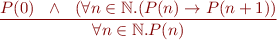 \begin{equation*}
\frac{P(0)\ \ \land\ \ (\forall n\in \mathbb{N}. (P(n) \rightarrow P(n+1))}
     {\forall n \in \mathbb{N}. P(n)}
\end{equation*}