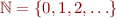 $\mathbb{N} = \{0,1,2,\ldots\}$