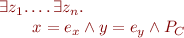 \begin{equation*}
\begin{array}{l}
\exists z_1.\ldots \exists z_n.\\
\qquad  x = e_x \land y = e_y \land P_C
                        \end{array}
\end{equation*}