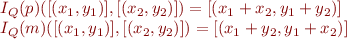 \begin{equation*}
\begin{array}{l}
   I_Q(p)( [(x_1,y_1)] , [(x_2,y_2)] ) = [(x_1 + x_2, y_1 + y_2)] \\
   I_Q(m)( [(x_1,y_1)] , [(x_2,y_2)] ) = [(x_1 + y_2, y_1 + x_2)] 
\end{array}
\end{equation*}
