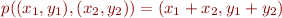 \begin{equation*}
    p((x_1,y_1),(x_2,y_2)) = (x_1 + x_2, y_1 + y_2)
\end{equation*}