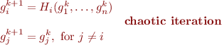 \begin{equation*}
\begin{array}{ll}
    g^{k+1}_i = H_i(g^k_1,\ldots,g^k_n)  \\
 & \mbox{\bf chaotic iteration} \\
    g^{k+1}_j = g^k_j, \mbox{ for } j \neq i 
\end{array}
\end{equation*}