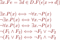 
\begin{array}{l}
\llbracket \exists x.F \rrbracket e = \exists d \in D.\llbracket F \rrbracket (e[x\mapsto d])\\
\\
\exists x.P(x) \Longleftrightarrow \lnot\forall x.\lnot P(x)\\
\lnot\exists x.P(x) \Longleftrightarrow \forall x.\lnot P(x)\\
\lnot\forall x.P(x) \Longleftrightarrow \exists x.\lnot P(x)\\
\lnot(F_1 \wedge F_2) \Longleftrightarrow \lnot F_1 \vee \lnot F_2\\
\lnot(F_1 \vee F_2) \Longleftrightarrow \lnot F_1 \wedge \lnot F_2\\
\end{array}
